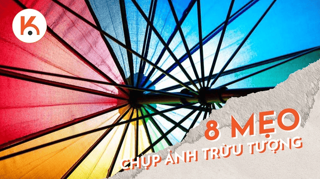Chụp ảnh trừu tượng cho người mới bắt đầu: 8 mẹo để chụp ảnh trừu tượng tuyệt đẹp
