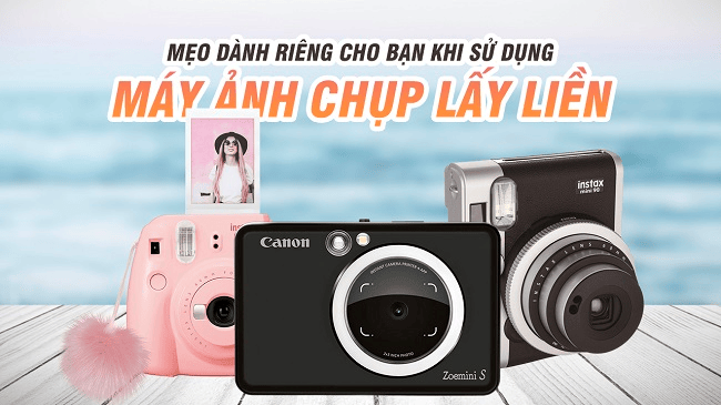Mẹo dành riêng cho bạn khi sử dụng máy ảnh chụp lấy liền