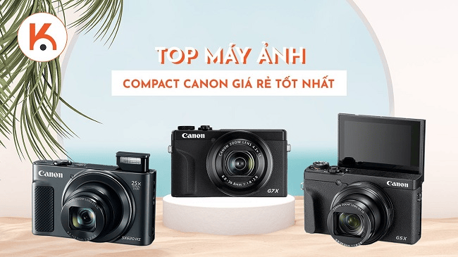 Top máy ảnh Compact Canon giá rẻ tốt nhất hiện nay