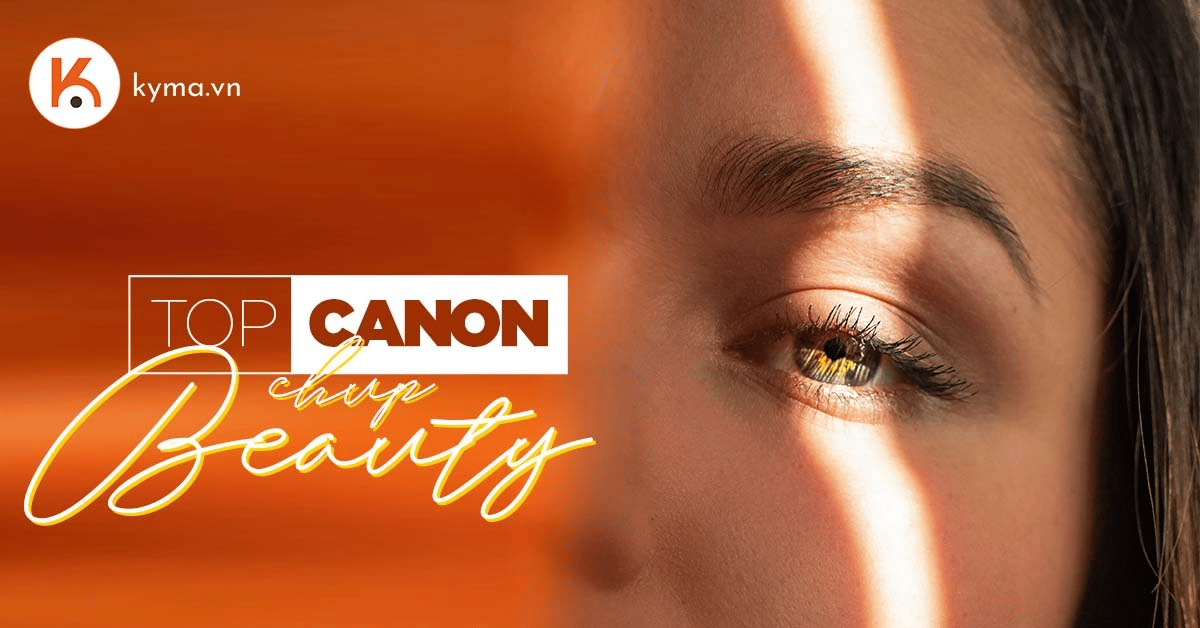 Kể tên những máy ảnh Canon chụp Beauty sắc nét nhất