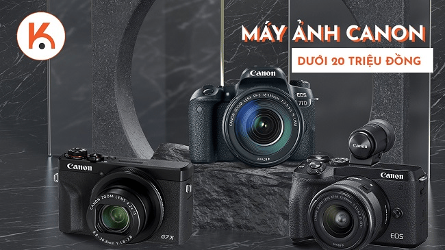 Top máy ảnh Canon tầm giá dưới 20 triệu tốt nhất hiện nay