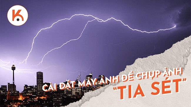 Hướng dẫn cài đặt máy ảnh để chụp ảnh “tia sét”