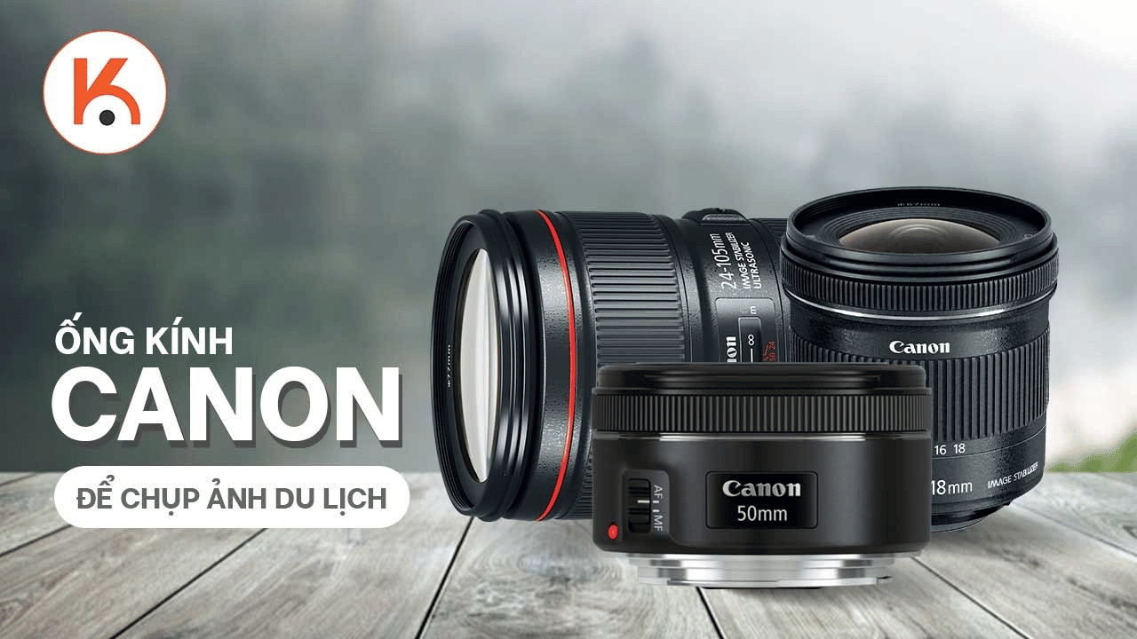 8 ống kính Canon tốt nhất để chụp ảnh du lịch