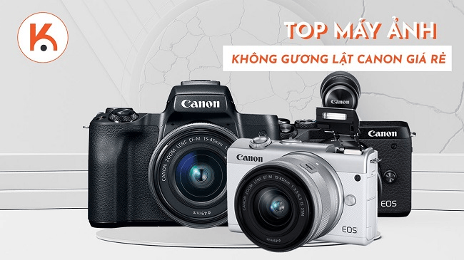 Top máy ảnh không gương lật Canon giá rẻ tốt nhất hiện nay