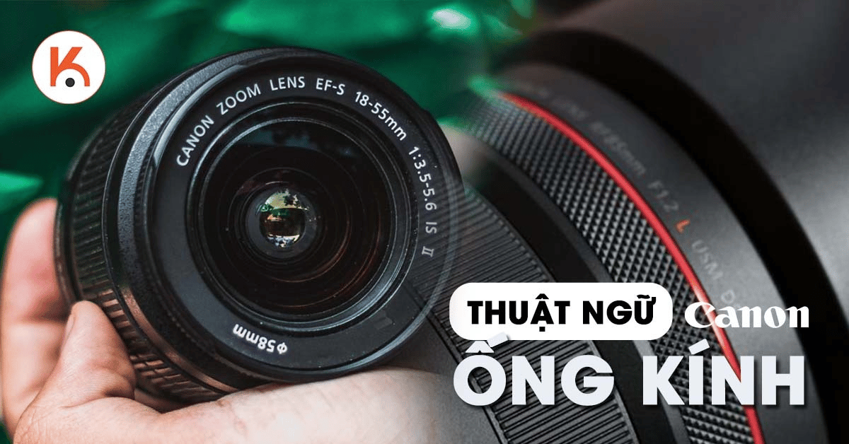 Tổng hợp tất cả thuật ngữ của ống kính Canon và ý nghĩa của chúng