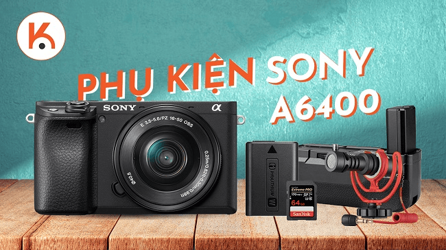 Phụ kiện tốt nhất cho Sony a6400 là gì?
