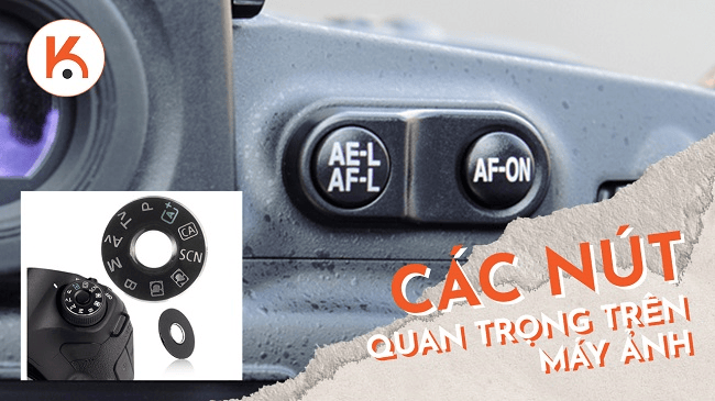 Tìm hiểu các nút quan trọng nhất trên máy ảnh của bạn