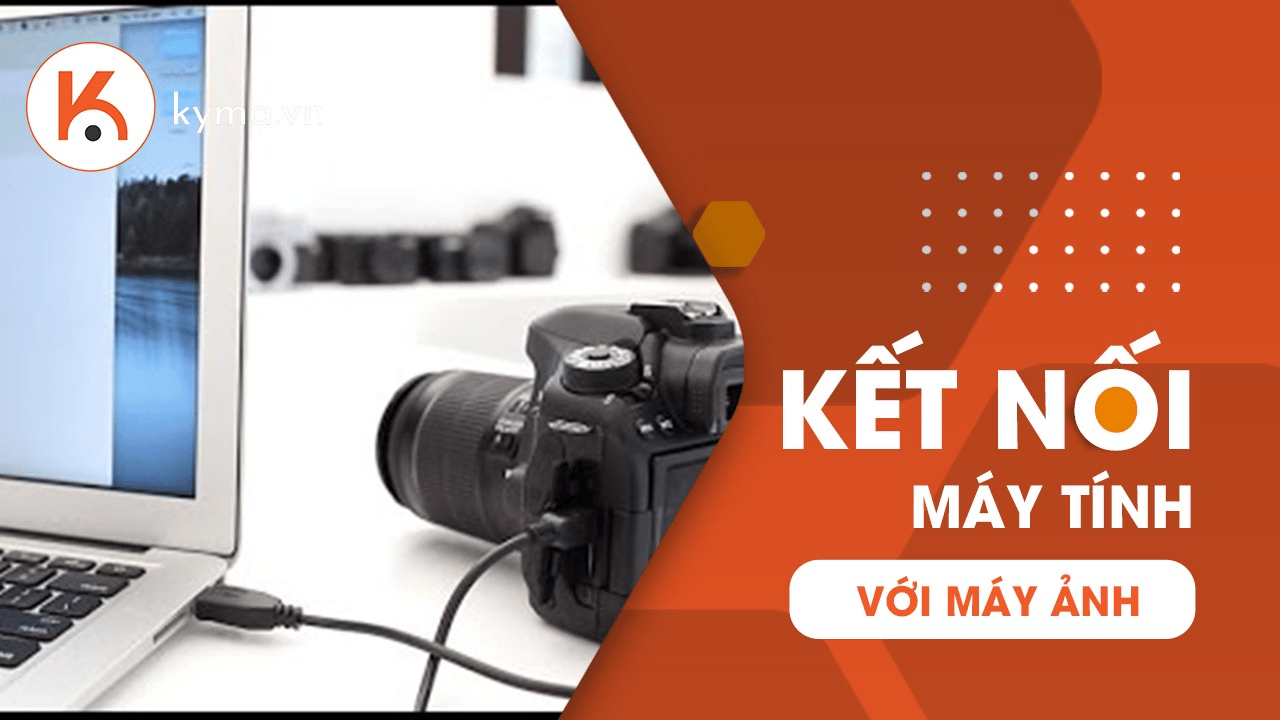 Hướng dẫn cách kết nối máy ảnh với máy tính nhanh nhất
