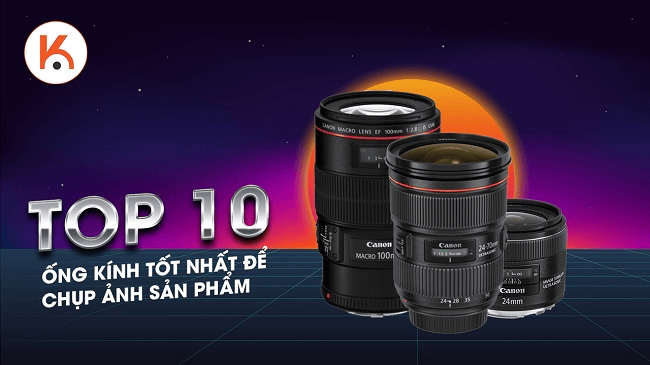 Top 10 ống kính chụp ảnh sản phẩm tốt nhất