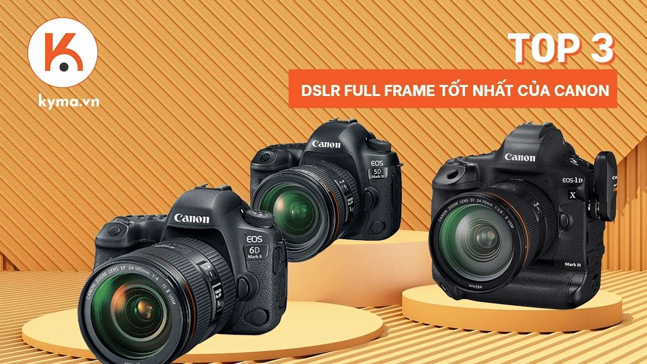 Máy ảnh DSLR Full Frame tốt nhất của Canon: 3 lựa chọn hàng đầu dành cho bạn