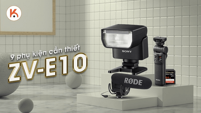 Top 9 phụ kiện cần thiết dành cho máy ảnh Sony ZV-E10
