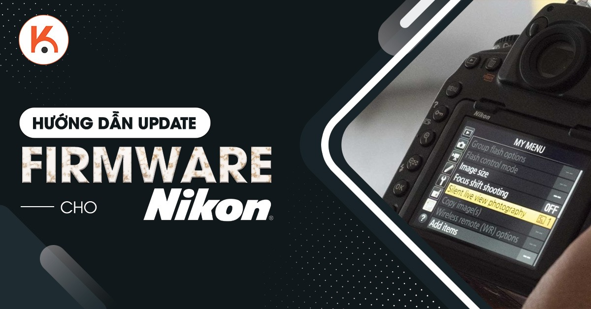 Hướng dẫn cập nhật firmware cho máy ảnh Nikon từng bước dễ dàng