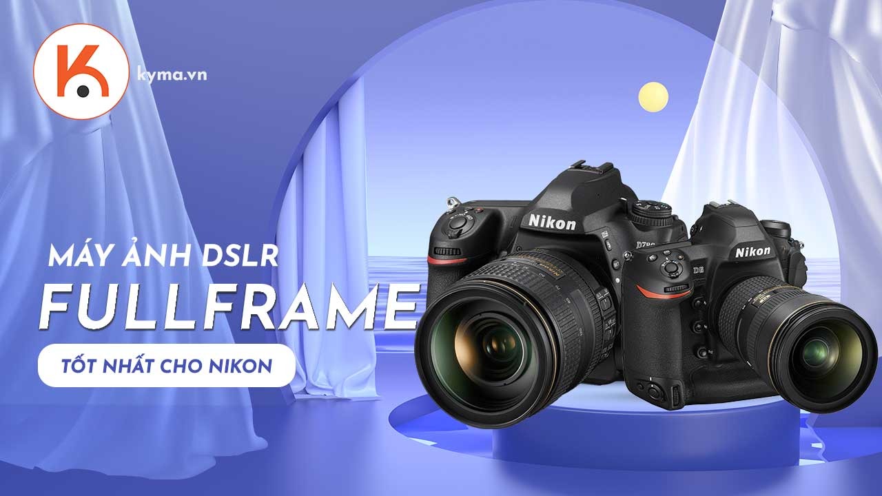 Những chiếc máy ảnh DSLR Full Frame tốt nhất của Nikon