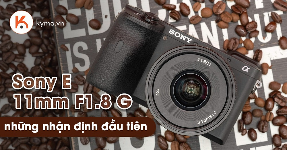 Sony E 11mm F1.8: Điểm sáng cho vlog, phong cảnh, nội thất