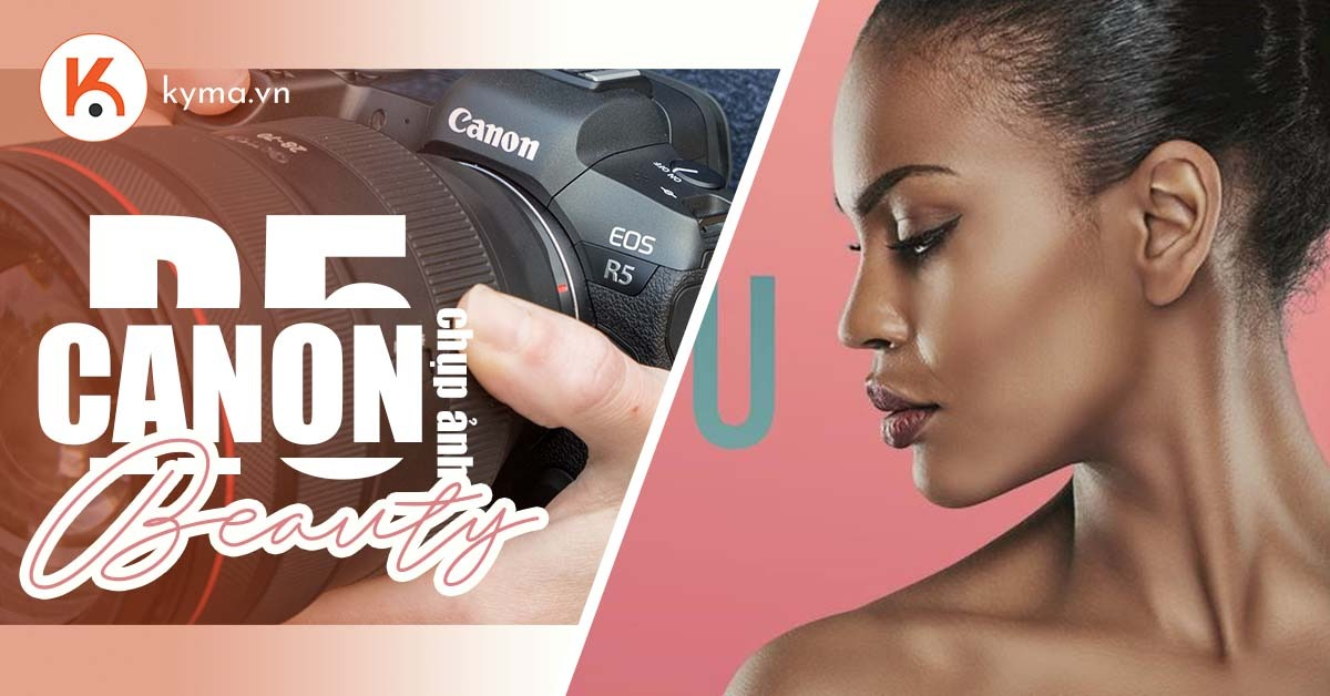 Trên tay Canon EOS R5 chụp Beauty: Sắc nét, sáng tạo, linh hoạt