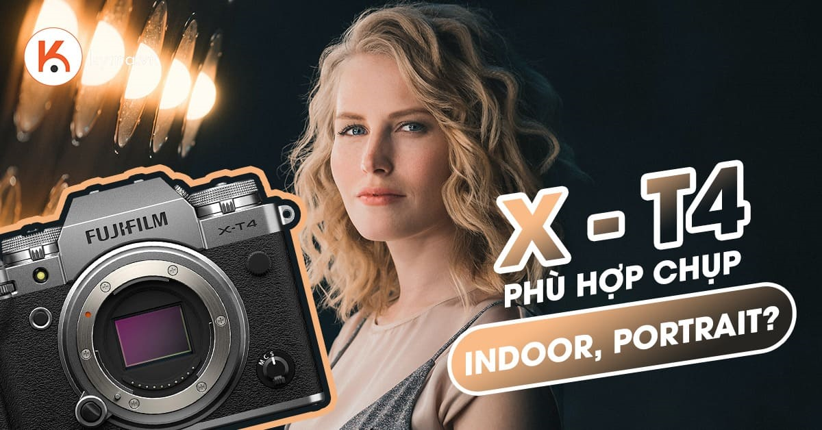 Vì sao Fujifilm X-T4 thích hợp để chụp Indoor,  Portrait?